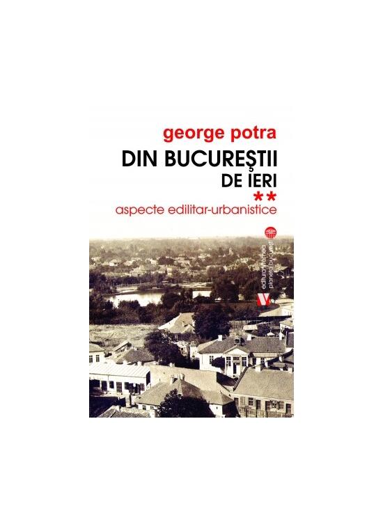 Copertă produs Din Bucureștii de ieri (Vol.2) Aspecte edilitar-urbanistice - gallery big 1