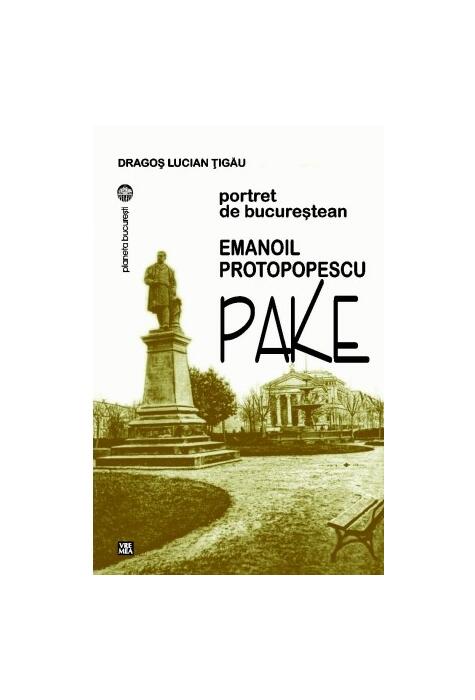 Copertă produs Emanoil Protopopescu Pake. Portret de bucureștean