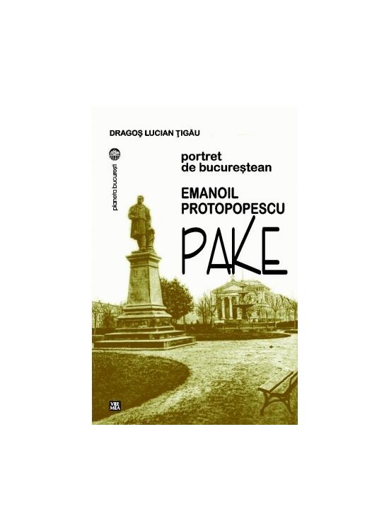 Copertă produs Emanoil Protopopescu Pake. Portret de bucureștean - gallery big 1