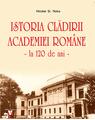 Copertă produs Istoria clădirii Academiei Rom&acirc;ne, la 120 de ani - thumb 1