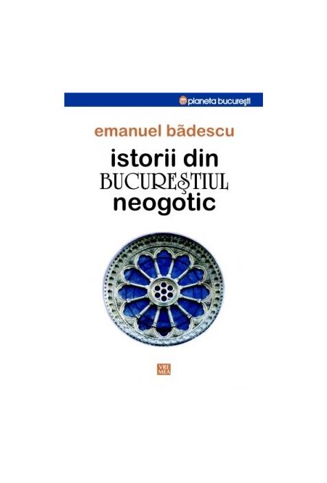 Copertă produs Istorii din Bucureştiul neogotic