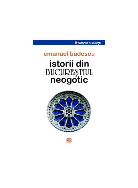 Copertă produs Istorii din Bucureştiul neogotic - gallery big 1