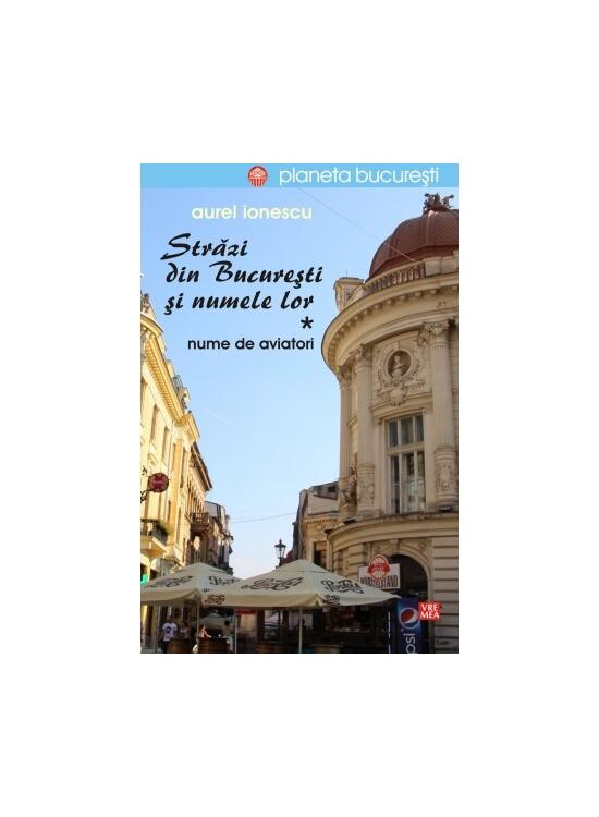 Copertă produs Străzi din București și numele lor (Vol.1) Nume de aviatori - gallery big 1