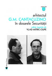 Copertă produs Arhitectul G.M. Cantacuzino în dosarele Securităţii