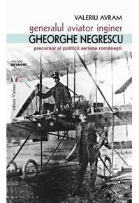 Copertă produs Generalul aviator inginer Gheorghe Negrescu, precursorul politicii aeriene românești