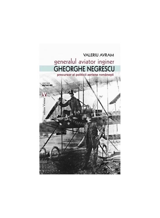 Copertă produs Generalul aviator inginer Gheorghe Negrescu, precursorul politicii aeriene rom&acirc;nești - gallery big 1