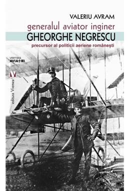 Copertă produs Generalul aviator inginer Gheorghe Negrescu, precursorul politicii aeriene rom&acirc;nești