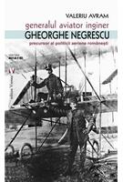 Generalul aviator inginer Gheorghe Negrescu, precursorul politicii aeriene rom&acirc;nești