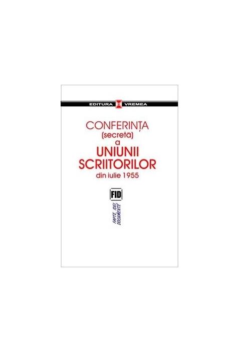 Copertă produs Conferinţa (secretă) a Uniunii Scriitorilor din iulie 1955