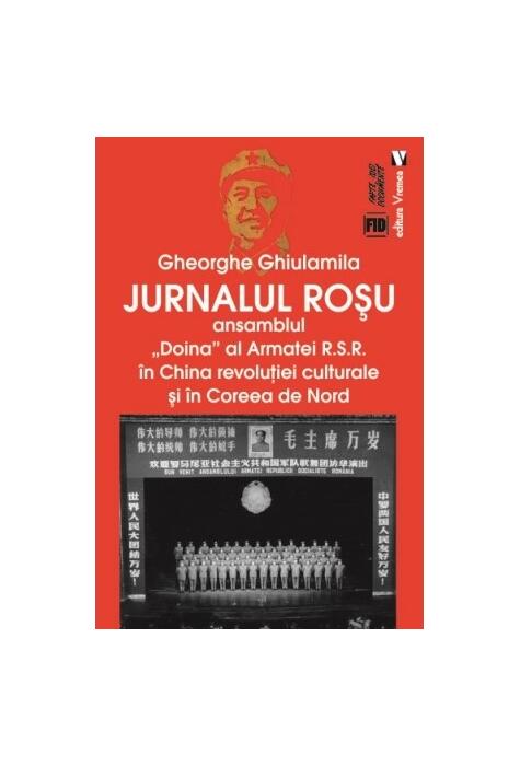 Copertă produs Jurnalul roșu. Ansamblul &bdquo;Doina&rdquo; al Armatei R.S.R. &icirc;n China revoluţiei culturale și &icirc;n Coreea de Nord