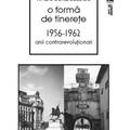 Copertă produs O formă de tinereţe. 1956-⁠1962. Anii contrarevoluţionari - gallery small 
