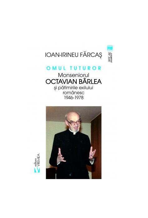 Copertă produs Omul tuturor. Monseniorul Octavian B&acirc;rlea și pătimirile exilului rom&acirc;nesc 1946-1978