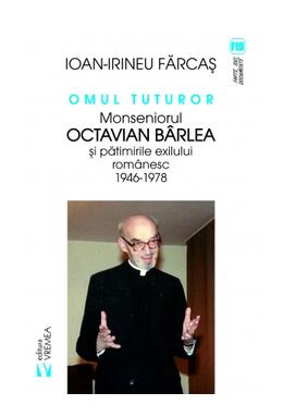 Copertă produs Omul tuturor. Monseniorul Octavian B&acirc;rlea și pătimirile exilului rom&acirc;nesc 1946-1978
