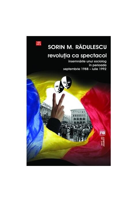 Copertă produs Revoluţia ca spectacol. &Icirc;nsemnările unui sociolog &icirc;n perioada septembrie 1988 - iulie 1992