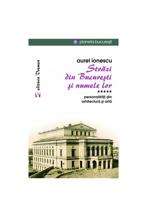 Copertă produs Străzi din București și numele lor (Vol.5) Personalităţi din arhitectură și artă