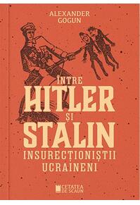 Copertă produs &Icirc;ntre Hitler și Stalin. Insurecționiștii ucraineni