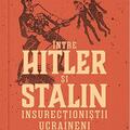 Copertă produs &Icirc;ntre Hitler și Stalin. Insurecționiștii ucraineni - gallery small 