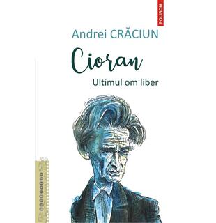 Cioran. Ultimul om liber