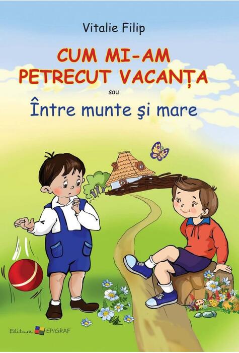 Copertă produs Cum mi-am petrecut vacanţa sau &Icirc;ntre munte şi mare