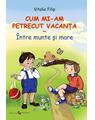 Copertă produs Cum mi-am petrecut vacanţa sau &Icirc;ntre munte şi mare - thumb 1