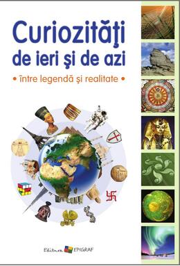 Copertă produs Curiozităţi de ieri şi de azi. Între legendă şi realitate