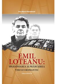 Copertă produs Emil Loteanu: splendoarea și prăbușirea visului romantic