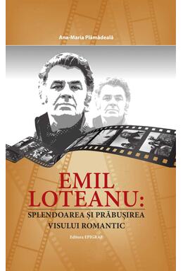 Copertă produs Emil Loteanu: splendoarea și prăbușirea visului romantic