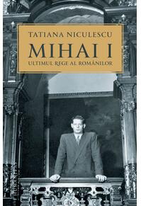 Copertă produs Mihai I, ultimul rege al românilor