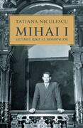 Mihai I, ultimul rege al rom&acirc;nilor