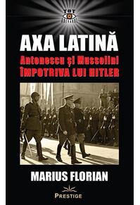 Copertă produs Axa Latină. Antonescu și Mussolini &icirc;mpotriva lui Hitler