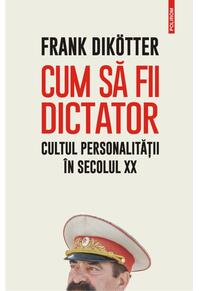 Copertă produs Cum să fii dictator. Cultul personalității &icirc;n secolul XX