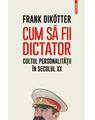 Copertă produs Cum să fii dictator. Cultul personalității &icirc;n secolul XX - thumb 1