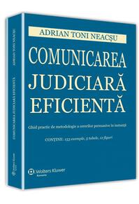 Copertă produs Comunicarea judiciară eficientă. Ghid practic de metodologie a cererilor persuasive &icirc;n instanță