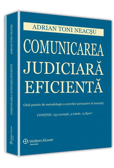 Copertă produs Comunicarea judiciară eficientă. Ghid practic de metodologie a cererilor persuasive &icirc;n instanță