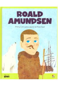 Copertă produs Roald Amundsen. Primul om care a ajuns la Polul Sud. Seria Micii mei Eroi (Voi. 34)