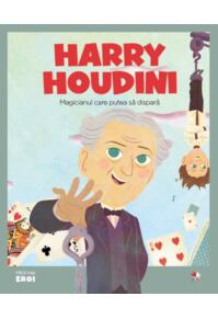 Copertă produs Harry Houdini. Magicianul care putea să dispară. Seria Micii mei Eroi (Vol. 41)