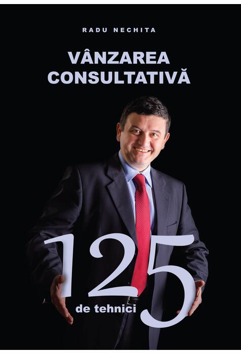 Copertă produs V&acirc;nzarea consultativă. 125 de tehnici