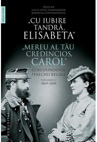 Copertă produs „Cu iubire tandră, Elisabeta”. „Mereu al tău credincios, Carol”. Corespondența perechii regale (Vol. 1) 1869–1888