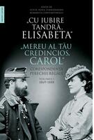 Copertă produs &bdquo;Cu iubire tandră, Elisabeta&rdquo;. &bdquo;Mereu al tău credincios, Carol&rdquo;. Corespondența perechii regale (Vol. 1) 1869&ndash;1888