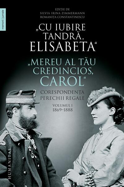 &bdquo;Cu iubire tandră, Elisabeta&rdquo;. &bdquo;Mereu al tău credincios, Carol&rdquo;. Corespondența perechii regale (Vol. 1) 1869&ndash;1888