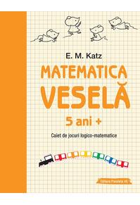 Copertă produs Matematica veselă. Caiet de jocuri logico-matematice (5 ani +)