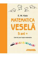 Matematica veselă. Caiet de jocuri logico-matematice (5 ani +)