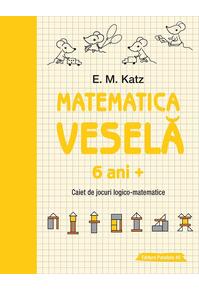 Copertă produs Matematica veselă. Caiet de jocuri logico-matematice (6 ani +)