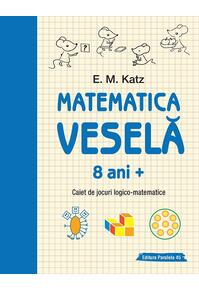 Copertă produs Matematica veselă. Caiet de jocuri logico-matematice (8 ani +)