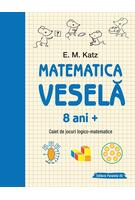 Matematica veselă. Caiet de jocuri logico-matematice (8 ani +)