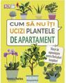 Copertă produs Cum să nu &icirc;ţi ucizi plantele de apartament - thumb 1