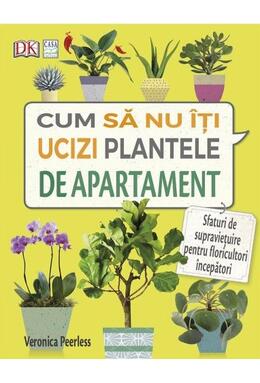 Copertă produs Cum să nu &icirc;ţi ucizi plantele de apartament
