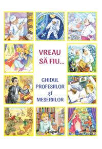 Copertă produs Vreau să fiu. Ghidul profesiilor și meseriilor