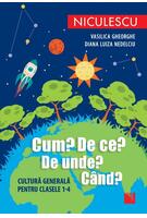 Cum? De ce? De unde? C&acirc;nd? Cultură generală pentru clasele 1-4