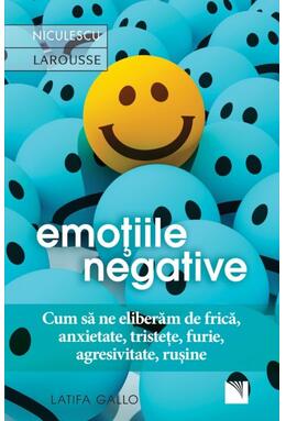 Copertă produs Emoţiile negative. Cum să ne eliberăm de frică, anxietate, tristeţe, furie, agresivitate, ruşine